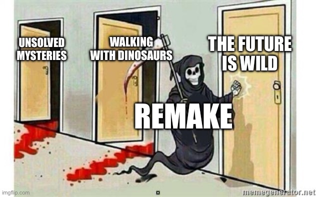 Documentary remake slop | THE FUTURE IS WILD; WALKING WITH DINOSAURS; UNSOLVED MYSTERIES; REMAKE | image tagged in grim reaper knocking door | made w/ Imgflip meme maker