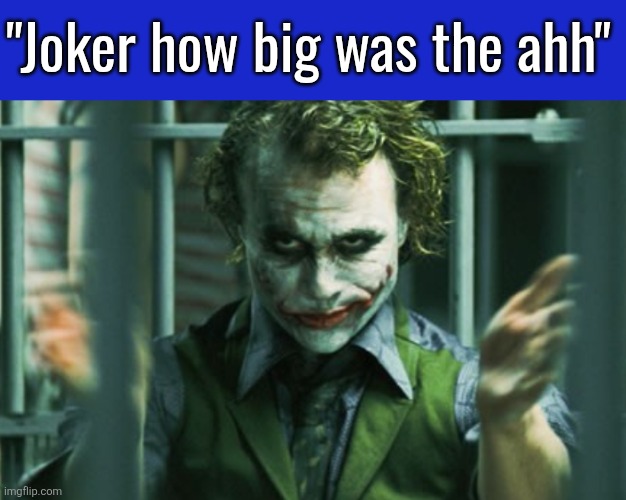 Joker (Heath Ledger) clapping | "Joker how big was the ahh" | image tagged in joker heath ledger clapping | made w/ Imgflip meme maker
