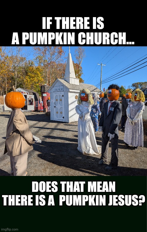 A scary new denomination... | IF THERE IS A PUMPKIN CHURCH... DOES THAT MEAN THERE IS A  PUMPKIN JESUS? | image tagged in dank,christian,memes,r/dankchristianmemes,halloween,pumpkin | made w/ Imgflip meme maker