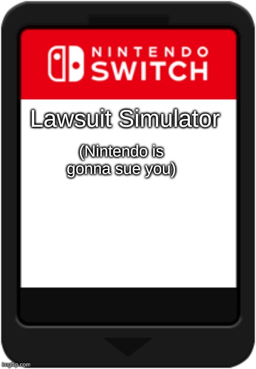 Nintendo switch cartridge | Lawsuit Simulator (Nintendo is gonna sue you) | image tagged in nintendo switch cartridge | made w/ Imgflip meme maker
