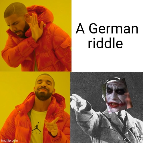 Drake Hotline Bling Meme | A German riddle | image tagged in memes,drake hotline bling | made w/ Imgflip meme maker