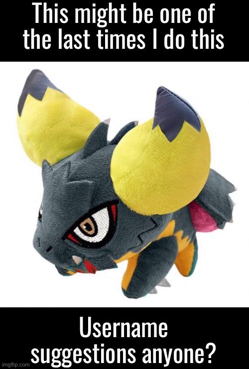 This might be one of the last times I do this; Username suggestions anyone? | made w/ Imgflip meme maker