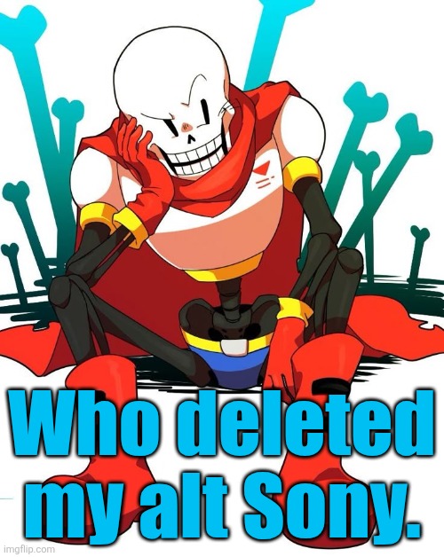 Papyrus | Who deleted my alt Sony. | image tagged in papyrus | made w/ Imgflip meme maker