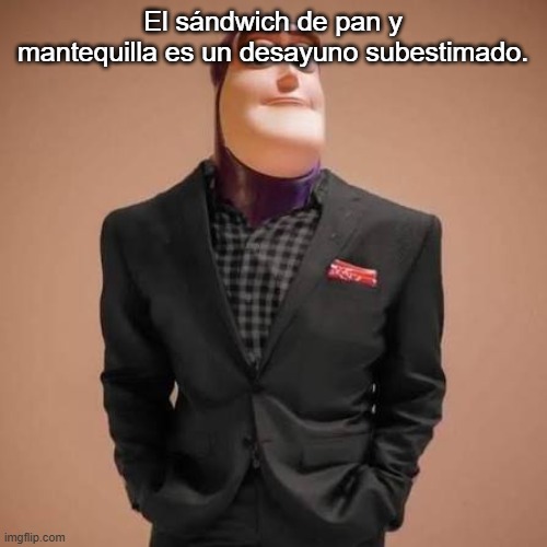 yes i speak spanish because i'm latin american | El sándwich de pan y mantequilla es un desayuno subestimado. | image tagged in buzz lightyear drip | made w/ Imgflip meme maker