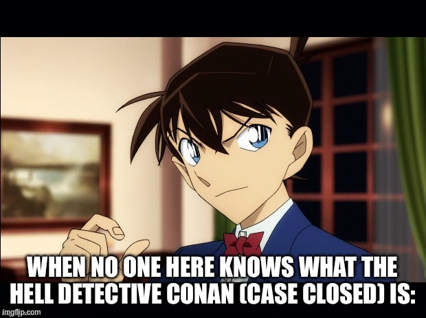 seriously why | WHEN NO ONE HERE KNOWS WHAT THE HELL DETECTIVE CONAN (CASE CLOSED) IS: | image tagged in one does not simply anime case closed detective conan | made w/ Imgflip meme maker