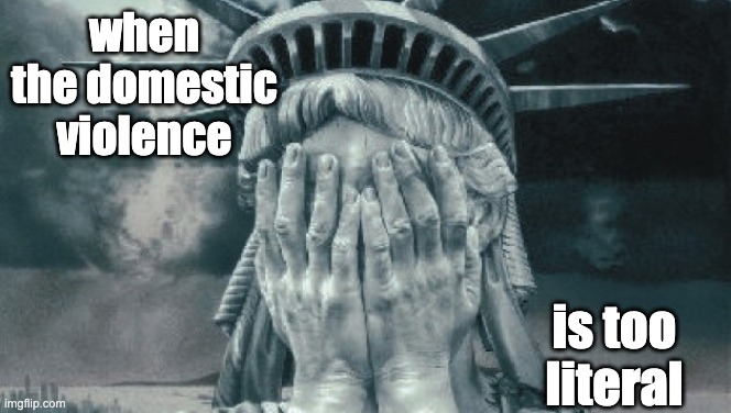 Statue of Liberty Crying | when the domestic violence is too literal | image tagged in statue of liberty crying | made w/ Imgflip meme maker