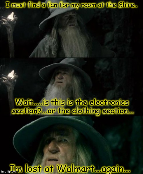 Confused Gandalf | I must find a fan for my room at the Shire.. Wait.....is this is the electronics section?...or the clothing section... Im lost at Walmart... | image tagged in memes,confused gandalf | made w/ Imgflip meme maker