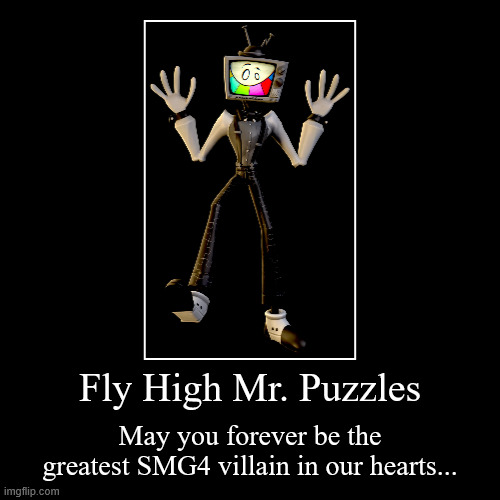 Go watch WOTFI 2025, then come back here | Fly High Mr. Puzzles | May you forever be the greatest SMG4 villain in our hearts... | image tagged in funny,demotivationals,smg4 | made w/ Imgflip demotivational maker