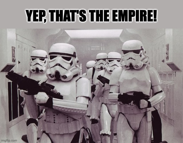 Storm troopers set your blaster! | YEP, THAT'S THE EMPIRE! | image tagged in storm troopers set your blaster | made w/ Imgflip meme maker