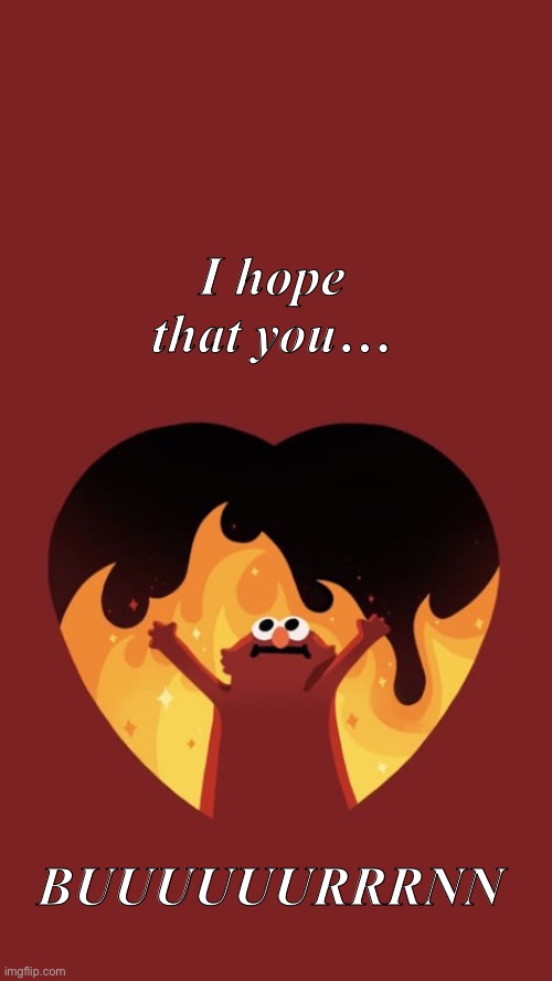 Elmo | I hope that you…; BUUUUUURRRNN | image tagged in hamilton,reference | made w/ Imgflip meme maker