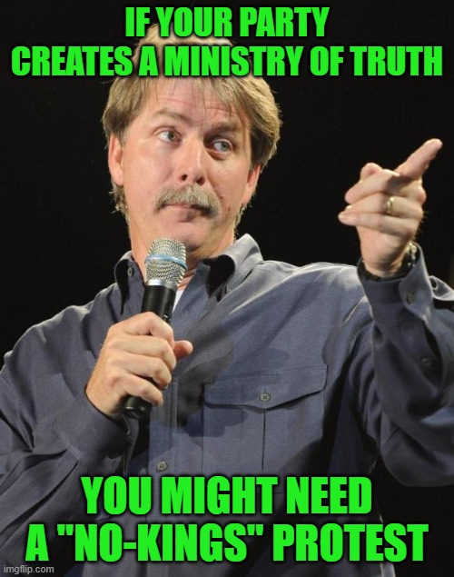 Jeff Foxworthy | IF YOUR PARTY CREATES A MINISTRY OF TRUTH; YOU MIGHT NEED A "NO-KINGS" PROTEST | image tagged in jeff foxworthy | made w/ Imgflip meme maker