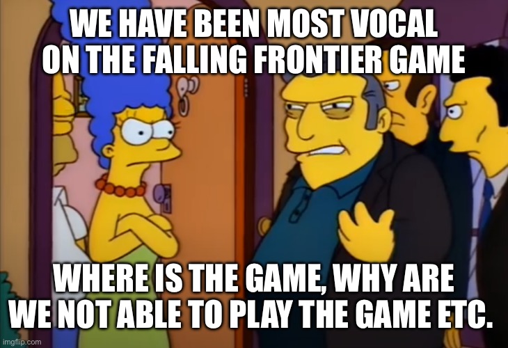 Fat Tony - Where is the Money? | WE HAVE BEEN MOST VOCAL ON THE FALLING FRONTIER GAME; WHERE IS THE GAME, WHY ARE WE NOT ABLE TO PLAY THE GAME ETC. | image tagged in fat tony - where is the money | made w/ Imgflip meme maker