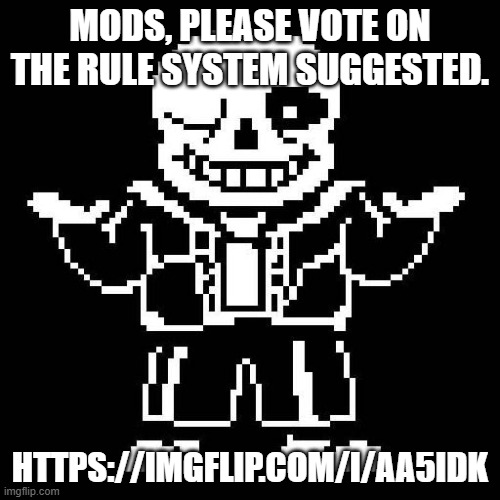 Not doing regular users cuz the stream will just stay a hellhole that way | MODS, PLEASE VOTE ON THE RULE SYSTEM SUGGESTED. HTTPS://IMGFLIP.COM/I/AA5IDK | image tagged in sans undertale | made w/ Imgflip meme maker