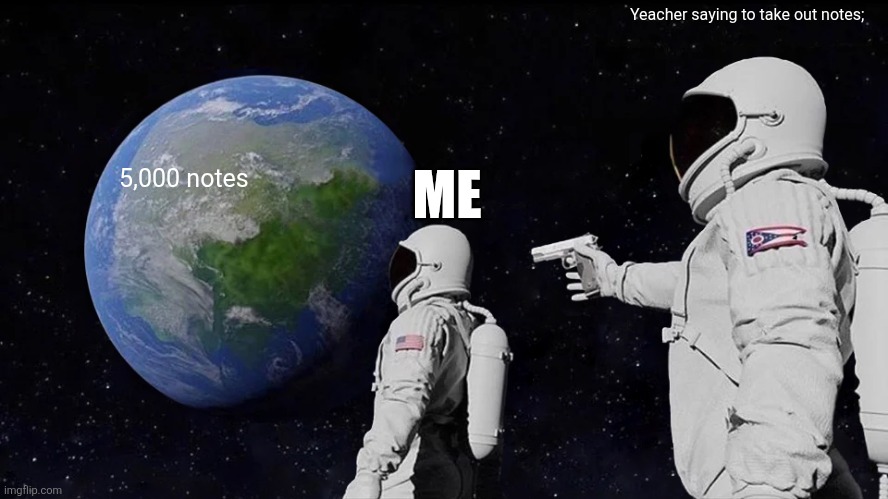 5,000 notes Yeacher saying to take out notes; ME | image tagged in memes,always has been | made w/ Imgflip meme maker
