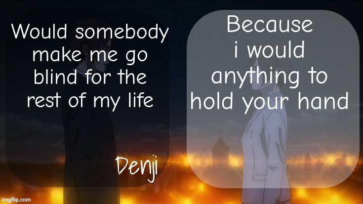 Denji shared aot announcement template | Because i would anything to hold your hand; Would somebody make me go blind for the rest of my life | image tagged in denji shared aot announcement template | made w/ Imgflip meme maker