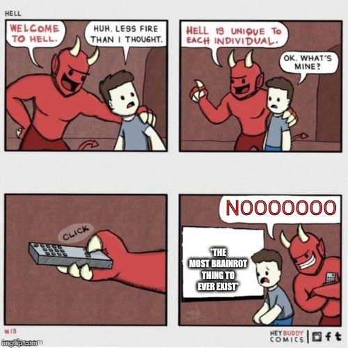 I'm scared for gen-beta | NOOOOOOO; *THE MOST BRAINROT THING TO EVER EXIST* | image tagged in welcome to hell | made w/ Imgflip meme maker