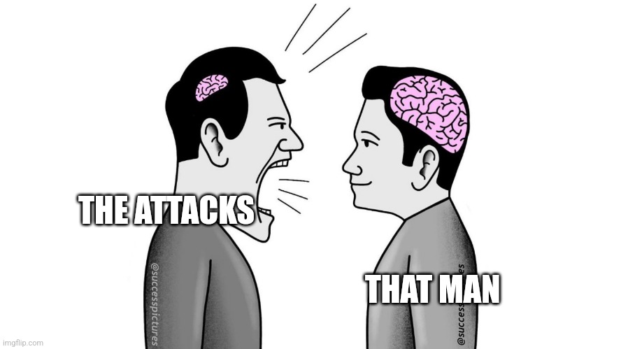 small brain yelling at big brain | THE ATTACKS THAT MAN | image tagged in small brain yelling at big brain | made w/ Imgflip meme maker