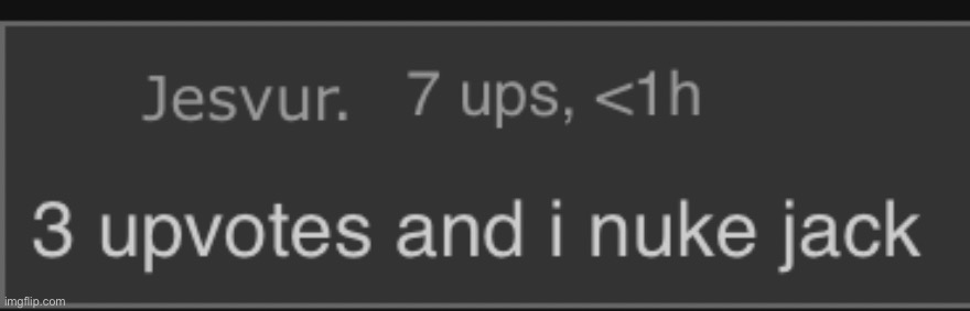 3 upvotes and I nuke Jack | image tagged in 3 upvotes and i nuke jack | made w/ Imgflip meme maker