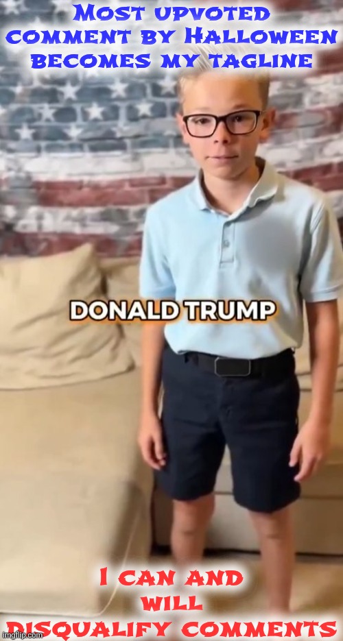 DONALD TRUMP | Most upvoted comment by Halloween becomes my tagline; I can and will disqualify comments | image tagged in donald trump | made w/ Imgflip meme maker