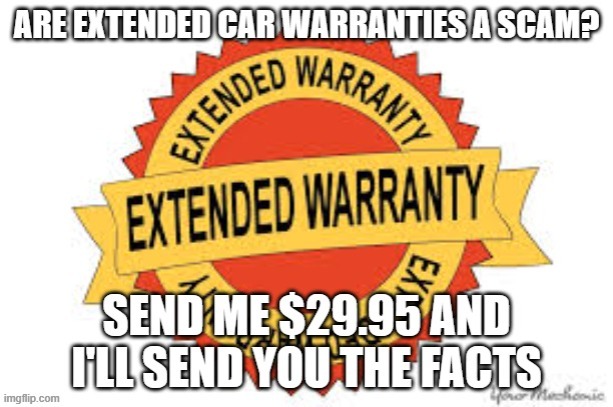 Are automobile extended warranties a scam? Send me $30 and I'll let you know. | image tagged in funny,cars,extended warranty,scam,humor,auto | made w/ Imgflip meme maker