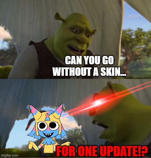 Yatta's getting skins like every update now | CAN YOU GO WITHOUT A SKIN... FOR ONE UPDATE!? | image tagged in shrek for five minutes,dandys world | made w/ Imgflip meme maker