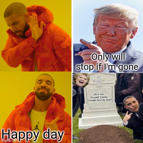 Drake Hotline Bling Meme | Only will stop if I'm gone Happy day | image tagged in memes,drake hotline bling | made w/ Imgflip meme maker