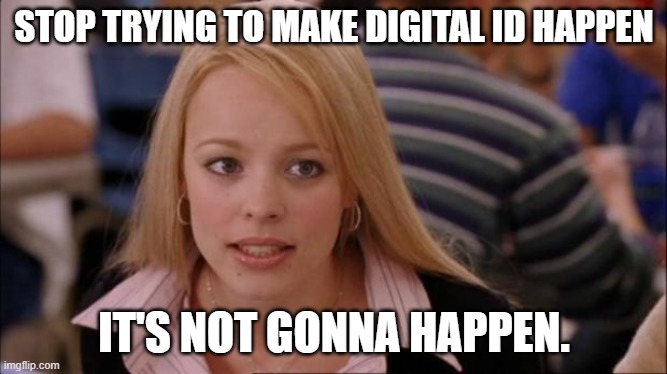 It's not gonna happen | STOP TRYING TO MAKE DIGITAL ID HAPPEN; IT'S NOT GONNA HAPPEN. | image tagged in it's not gonna happen | made w/ Imgflip meme maker