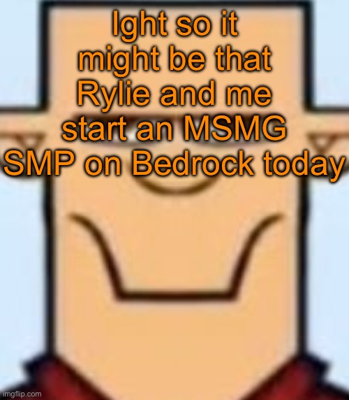 Spreading the news | Ight so it might be that Rylie and me start an MSMG SMP on Bedrock today | image tagged in sped tyler | made w/ Imgflip meme maker