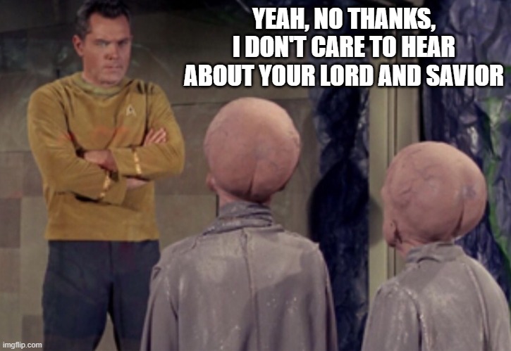 Alien Religion | YEAH, NO THANKS, I DON'T CARE TO HEAR ABOUT YOUR LORD AND SAVIOR | image tagged in star trek aliens | made w/ Imgflip meme maker