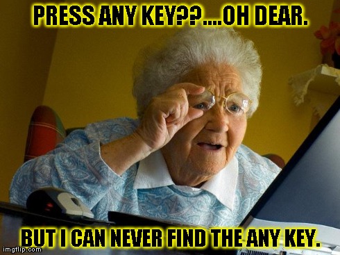 Grandma Finds The Internet | PRESS ANY KEY??....OH DEAR. BUT I CAN NEVER FIND THE ANY KEY. | image tagged in memes,grandma finds the internet | made w/ Imgflip meme maker