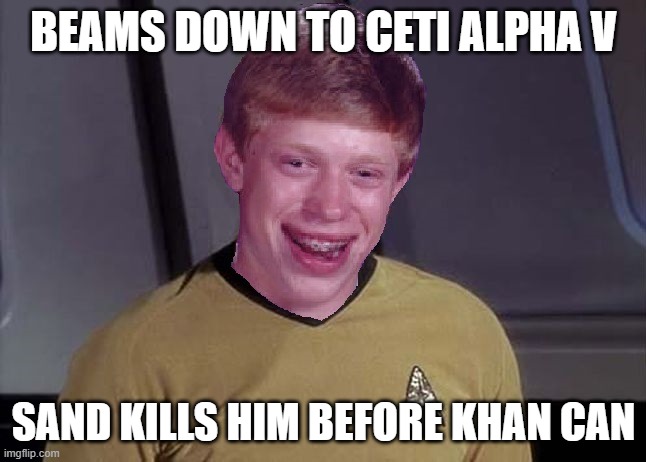 I Hate Sand | BEAMS DOWN TO CETI ALPHA V; SAND KILLS HIM BEFORE KHAN CAN | image tagged in bad luck brian star trek memes | made w/ Imgflip meme maker