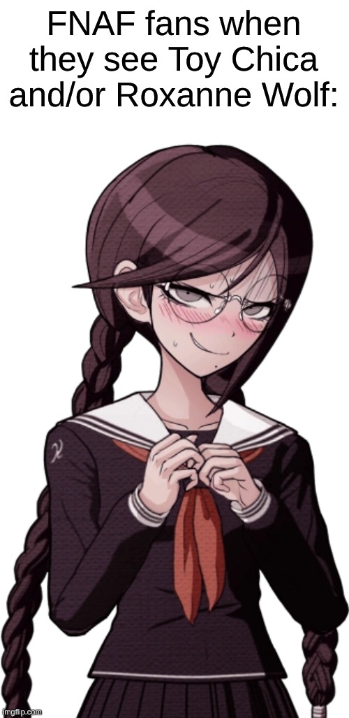 One of the Reasons I Could Not Get Into Five Nights at Freddy's | FNAF fans when they see Toy Chica and/or Roxanne Wolf: | image tagged in memes,fnaf,five nights at freddys,danganronpa,fandom,edgy | made w/ Imgflip meme maker