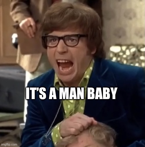It’s a man | IT’S A MAN BABY | image tagged in austin powers | made w/ Imgflip meme maker