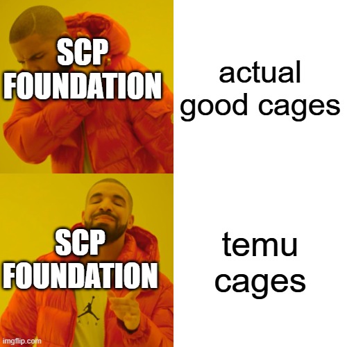 Drake Hotline Bling Meme | actual good cages; SCP
FOUNDATION; temu cages; SCP
FOUNDATION | image tagged in memes,drake hotline bling | made w/ Imgflip meme maker