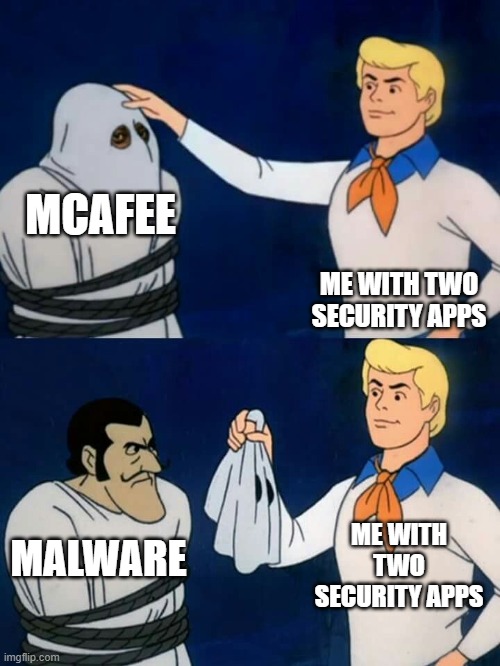 Mcafee is secretly malware | MCAFEE; ME WITH TWO SECURITY APPS; ME WITH TWO SECURITY APPS; MALWARE | image tagged in scooby doo mask reveal | made w/ Imgflip meme maker