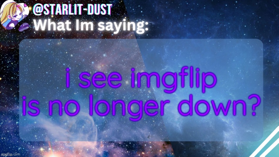 Stardust's template by GraceOMG | i see imgflip is no longer down? | image tagged in stardust's template by graceomg | made w/ Imgflip meme maker