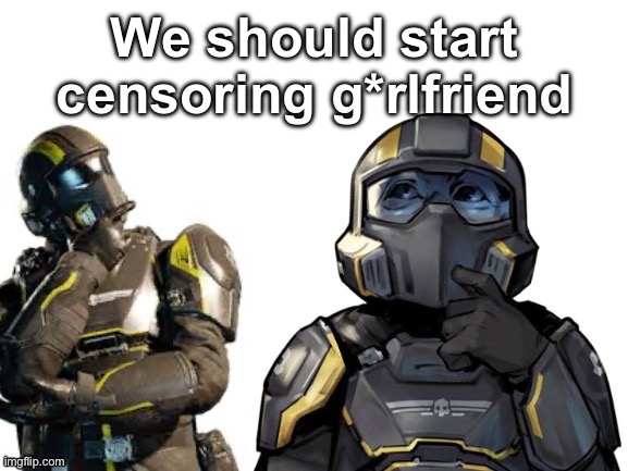 \___MOEBIAN_SIXTH___/‘s contemplation template | We should start censoring g*rlfriend | image tagged in ___moebian_sixth___/ s contemplation template | made w/ Imgflip meme maker