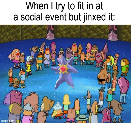 The embarrassment will haunt me | When I try to fit in at a social event but jinxed it: | image tagged in memes,funny,relatable,spongebob,pokemon | made w/ Imgflip meme maker