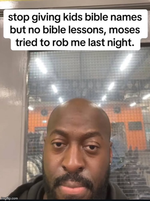 seriously | image tagged in funny,meme,moses,bible names | made w/ Imgflip meme maker