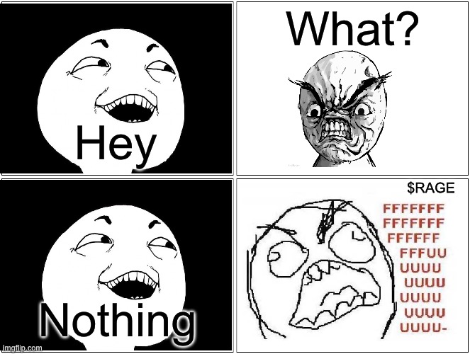 Hey | What? Hey; $RAGE; Nothing | image tagged in memes,blank comic panel 2x2 | made w/ Imgflip meme maker