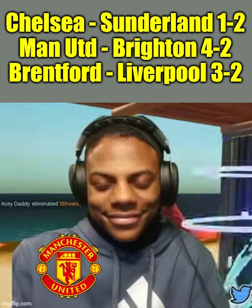 The Red Devils are having a good Saturday fr fr ong | Chelsea - Sunderland 1-2
Man Utd - Brighton 4-2
Brentford - Liverpool 3-2 | image tagged in man utd,manchester united,chelsea,liverpool,premier league,sports | made w/ Imgflip meme maker