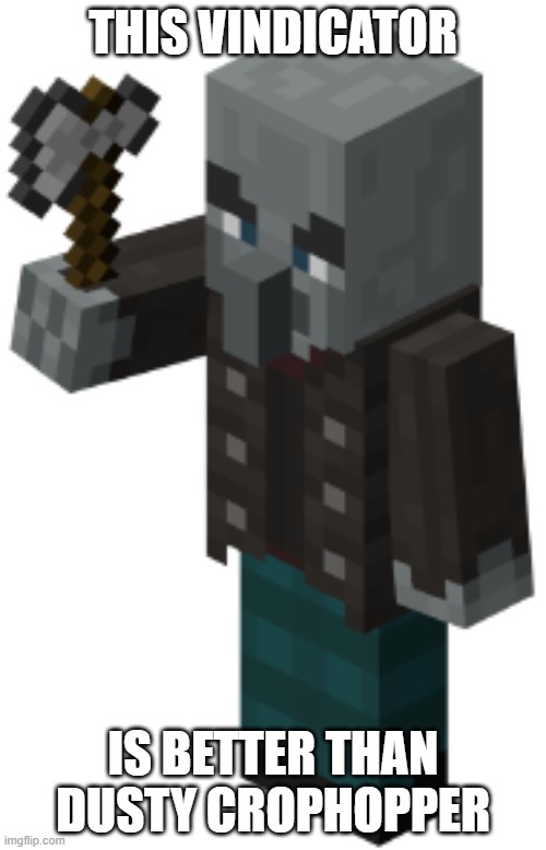 Vindicator | THIS VINDICATOR; IS BETTER THAN DUSTY CROPHOPPER | image tagged in vindicator | made w/ Imgflip meme maker