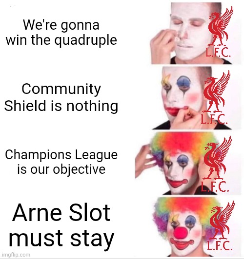 No offense to LFC fans | We're gonna win the quadruple; Community Shield is nothing; Champions League is our objective; Arne Slot must stay | image tagged in memes,clown applying makeup,liverpool,premier league,funny,sports | made w/ Imgflip meme maker