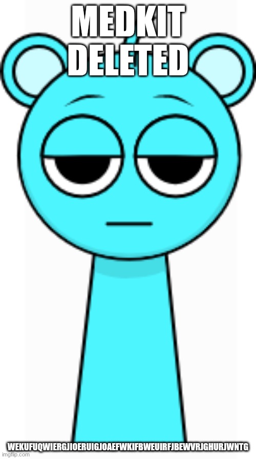 all cuz of me I think | MEDKIT DELETED; WEKUFUQWIERGJIOERUIGJOAEFWKIFBWEUIRFJBEWVRJGHURJWNTG | image tagged in sky sky blue or cyan | made w/ Imgflip meme maker