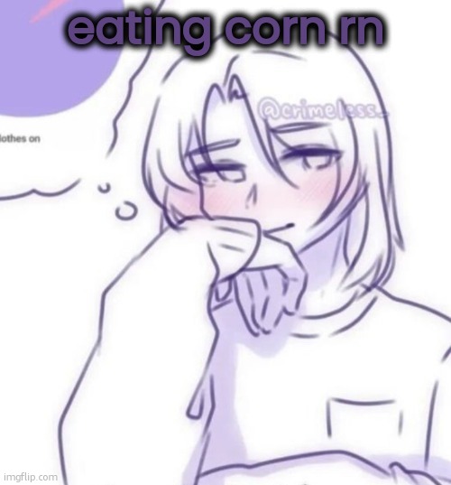 Smug look | eating corn rn | image tagged in smug look | made w/ Imgflip meme maker