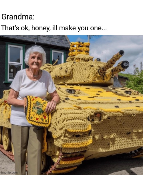 Grandma crochet tank | Grandma: That's ok, honey, ill make you one... | image tagged in grandma crochet tank | made w/ Imgflip meme maker