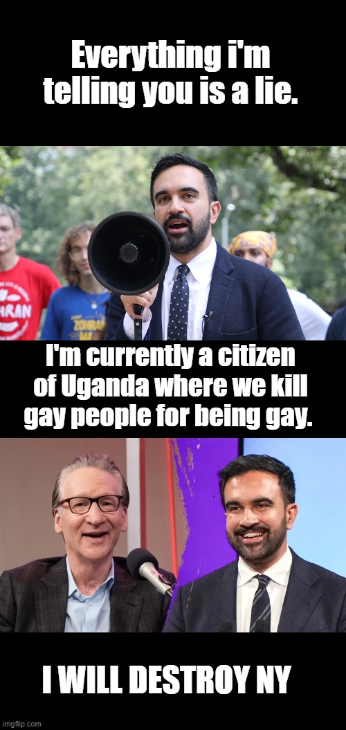 Everything i'm telling you is a lie. I'm currently a citizen of Uganda where we kill gay people for being gay. I WILL DESTROY NY | made w/ Imgflip meme maker