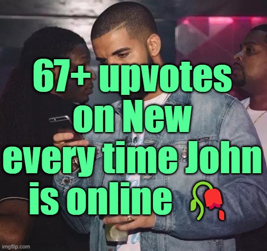 . | 67+ upvotes on New every time John is online 🥀 | image tagged in drake looking at phone upset | made w/ Imgflip meme maker