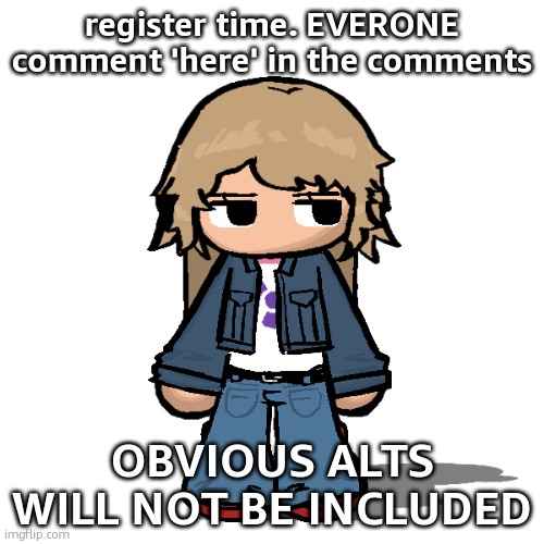 Stardust but a goober | register time. EVERONE comment 'here' in the comments; OBVIOUS ALTS WILL NOT BE INCLUDED | image tagged in stardust but a goober | made w/ Imgflip meme maker