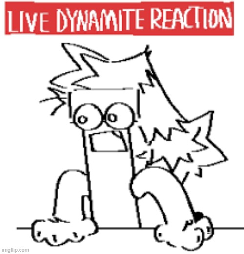 Live dynamite reaction | image tagged in live dynamite reaction | made w/ Imgflip meme maker